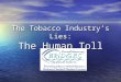 The Tobacco Industry’s Lies: The Human Toll A human being dies from tobacco every 6½ seconds
