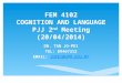 FEM 4102 COGNITION AND LANGUAGE PJJ 2 nd Meeting (20/04/2014) DR. TAN JO-PEI TEL: 89467312 EMAIL: JOPEI@UPM.EDU.MYJOPEI@UPM.EDU.MY 1
