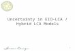 1 Uncertainty in EIO-LCA / Hybrid LCA Models. 2 Admin Issues HW #3: Acting TA is Paulina Jaramillo –pjaramil@andrew.cmu.edu (CEE)pjaramil@andrew.cmu.edu