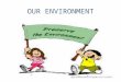 OUR ENVIRONMENT. What are environmental issues? Does environment influence us ? Or Do we influence the environment ? Whatever ………. No organism can survive