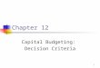 1 Chapter 12 Capital Budgeting: Decision Criteria