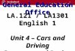 1 General Education Office LA.121 / LA1301 English 1 Unit 4 – Cars and Driving Grammar and Review