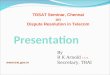 Presentation By R K Arnold I.T.S. Secretary, TRAI  TDSAT Seminar, Chennai on Dispute Resolution in Telecom