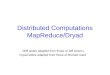 Distributed Computations MapReduce/Dryad M/R slides adapted from those of Jeff Dean’s Dryad slides adapted from those of Michael Isard