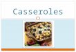 Casseroles. What is a casserole? A blend of cooked ingredients that are heated together to develop flavor