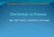 How the French celebrate christmas. Merry Christmas and a Happy New Year! Joyeux Noël! Bonne Année! The celebration of Christmas in France varies by region