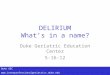 Duke GEC  DELIRIUM What’s in a name? Duke Geriatric Education Center 5-16-12