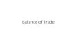 Balance of Trade. Merchandise Trade Balance The gap between exports and imports if goods only – Not services – Not other payments between countries –