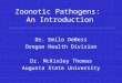 Zoonotic Pathogens: An Introduction Dr. Emilo DeBess Oregon Health Division Dr. McKinley Thomas Augusta State University