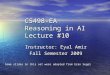 CS498-EA Reasoning in AI Lecture #10 Instructor: Eyal Amir Fall Semester 2009 Some slides in this set were adopted from Eran Segal
