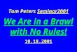 Tom Peters Seminar2001 We Are in a Brawl with No Rules! 10.18.2001