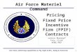 Air Force Materiel Command One Team, Delivering Capabilities to Fly, Fight & Win…Today & Tomorrow Janice Muskopf Tony Clark AFMC/PKF Pricing Fixed Price