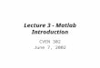 Lecture 3 - Matlab Introduction CVEN 302 June 7, 2002