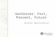 GeoServer: Past, Present, Future Justin Deoliveira