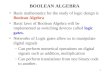 1 BOOLEAN ALGEBRA Basic mathematics for the study of logic design is Boolean Algebra Basic laws of Boolean Algebra will be implemented as switching devices
