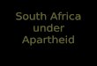 South Africa under Apartheid. In 1652 the Dutch came to settle in South Africa. They believed the land was theirs. They defeated many Africans and forced