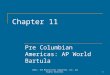 Chapter 11 Pre Columbian Americas: AP World Bartula 1©2011, The McGraw-Hill Companies, Inc. All Rights Reserved