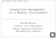 Congestion Management in a Market Environment David Nevius Senior Vice President North American Electric Reliability Council