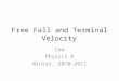 Free Fall and Terminal Velocity CH4 Physics A Winter, 2010-2011