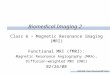 BMI2 SS08 – Class 6 “functional MRI” Slide 1 Biomedical Imaging 2 Class 6 – Magnetic Resonance Imaging (MRI) Functional MRI (fMRI): Magnetic Resonance
