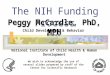 The NIH Funding Process Peggy McCardle, PhD, MPH Child Development & Behavior Branch National Institute of Child Health & Human Development We wish to