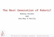 MIT Artificial Intelligence Laboratory — Research Directions The Next Generation of Robots? Rodney Brooks and Una-May O’Reilly