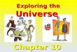 Chapter 10 Exploring the Universe. 10.1 Explaining the Universe Astronomer Edwin Hubble discovered that all galaxies in space are moving away from each