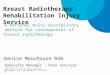 Breast Radiotherapy Rehabilitation Injury Service A national multi-disciplinary service for consequences of breast radiotherapy Denise Moorhouse RGN Specialty