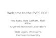 Welcome to the PVFS BOF! Rob Ross, Rob Latham, Neill Miller Argonne National Laboratory Walt Ligon, Phil Carns Clemson University