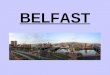 BELFAST. Belfast is the capital of Northern Ireland Belfast is here