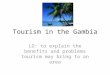 Tourism in the Gambia LO: to explain the benefits and problems tourism may bring to an area