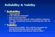 Reliability & Validity  Reliability  “dependability”  is the indicator consistent?  same result every time?  Does not necessary measure what you think