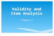 Validity and Item Analysis Chapter 4.  Concerns what instrument measures and how well it does so  Not something instrument “has” or “does not have”