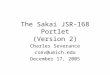 The Sakai JSR-168 Portlet (Version 2) Charles Severance csev@umich.edu December 17, 2005