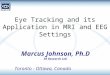Eye Tracking and its Application in MRI and EEG Settings Marcus Johnson, Ph.D SR Research Ltd. Toronto - Ottawa, Canada