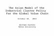 The Asian Model of the Industrial Cluster Policy For the Global Value Chain October 10, 2015 Akifumi Kuchiki Nihon University 1