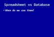 Spreadsheet vs Database When do we use them?. Spreadsheet review Why do we use a spreadsheet?