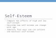 Self-Esteem Compare two effects of high and low self-esteem. Describe how self-esteem can change with age. Identify four ways one can achieve and maintain