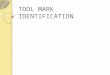 TOOL MARK IDENTIFICATION. Tool An object used to gain mechanical advantage. Also thought of as the harder of two objects which when brought into contact