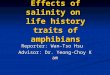 Effects of salinity on l ife history traits of amphibians Reporter: Wan-Tso Hsu Advisor: Dr. Yeong-Choy Kam
