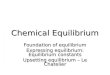 Chemical Equilibrium Foundation of equilibrium Expressing equilibrium: Equilibrium constants Upsetting equilibrium – Le Chatelier