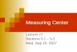 Lecture 17 Sections 5.1 – 5.2 Wed, Sep 19, 2007 Measuring Center