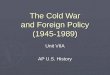 The Cold War and Foreign Policy (1945-1989) Unit VIIA AP U.S. History
