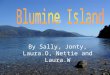 By Sally, Jonty, Laura.O, Nettie and Laura.W. Introduction to Blumine Island Blumine is situated in the Queen Charlotte Sounds. It was 100% pure native