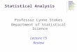 Statistical Analysis Professor Lynne Stokes Department of Statistical Science Lecture 15 Review