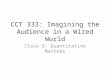 CCT 333: Imagining the Audience in a Wired World Class 8: Quantitative Methods