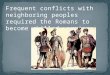 Frequent conflicts with neighboring peoples required the Romans to become skilled warriors. E. Napp