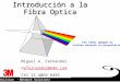 Volition Network Solutions ™ Introducción a la Fibra Optica Miguel A. Fernandez mafernandez@mmm.comafernandez@mmm.com Cel 15 4069 8495 Por favor apague