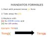 MANDATOS FORMALES 1.Start with present tense yo form 2.Take away the (O) 3.Replace with (a ) for ER/IR verbs and (e) for AR verbs. Ejemplo: TENER Tengo