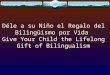 Déle a su Niño el Regalo del Bilingüismo por Vida Give Your Child the Lifelong Gift of Bilingualism